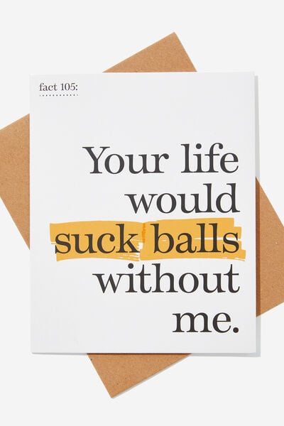 Love Card, FACT: LIFE WOULD SUCK BALLS!
