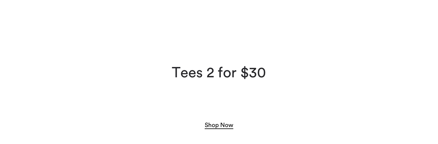 Tees 2 For $30. Shop Now
