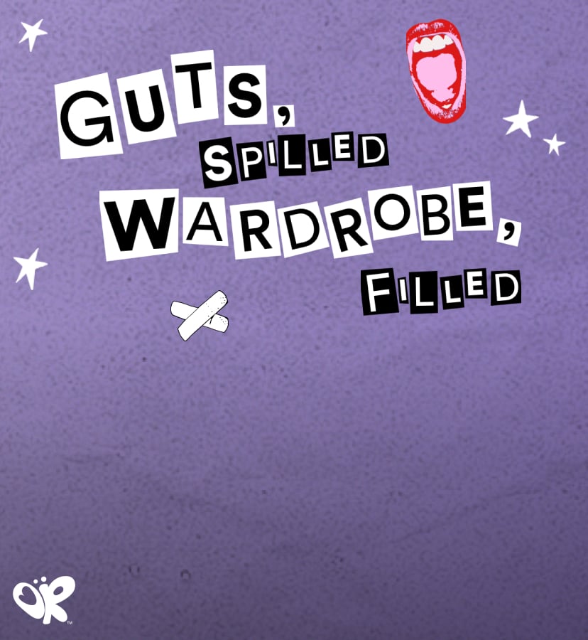 Guts spilled, wardbrobe filled.f