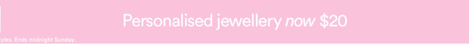 Personalised Jewellery now $20. Click to Shop Now.
