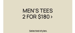 Men's Tees 2 For $180. Selected Styles. Click To Shop Men's Tees.