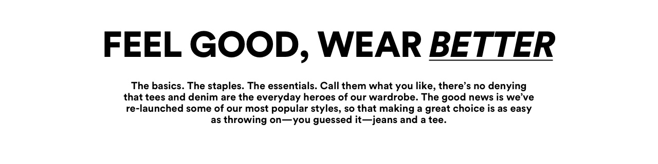 Feel good, wear better.