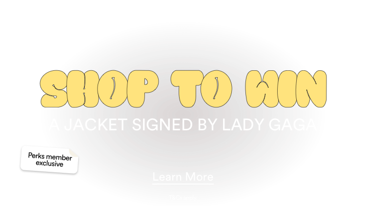 Shop To Win A Jacket Signed By Lady Gaga. Click to Learn more. T&Cs Apply.