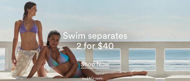 Swim Separates, 2 for $40. Shop Now. T&Cs apply.