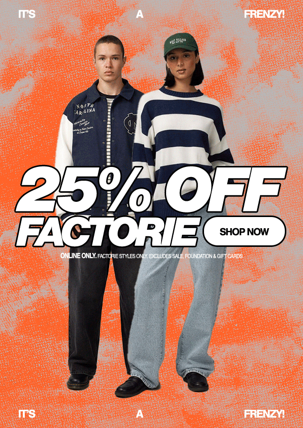 IT'S A FRENZY! 25% OFF FACTORIE!