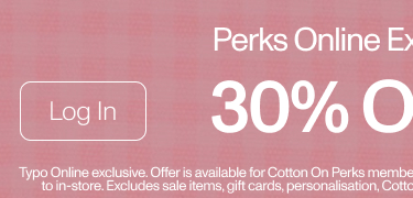 Perks Online Exclusive Access. 30% Off Typo. Log In.