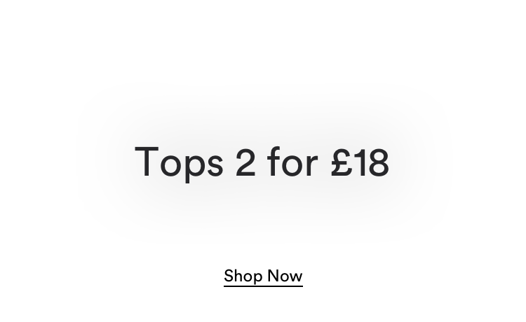 Tops 2 For £18. Click to shop women's tops.