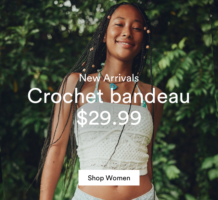 New Arrivals. Crochet Bandeau $29.99. Click to Shop Women's New Arrivals.