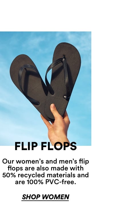 Flip Flops | Our womens and mens flip flops are also made with 50 percent recycled materials and are 100 percent pvc free. Click to Shop Women.