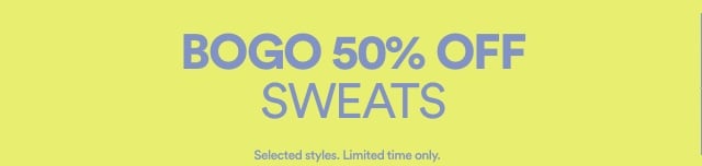BOGO 50% Off Sweats. Selected styles. Limited time only.