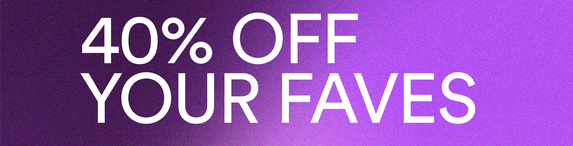 40% Off Your Faves. Online Exclusive. Selected Styles. Limited Time Only. Shop Now