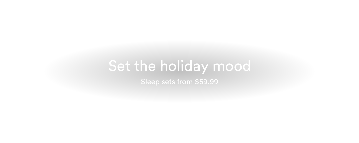 Set The Holiday Mood. Sleep Sets From $59.99. Click To Shop Women's Sleepwear.