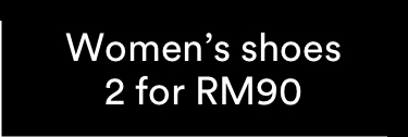 Women's Shoes 2 for RM90. Click to Shop.