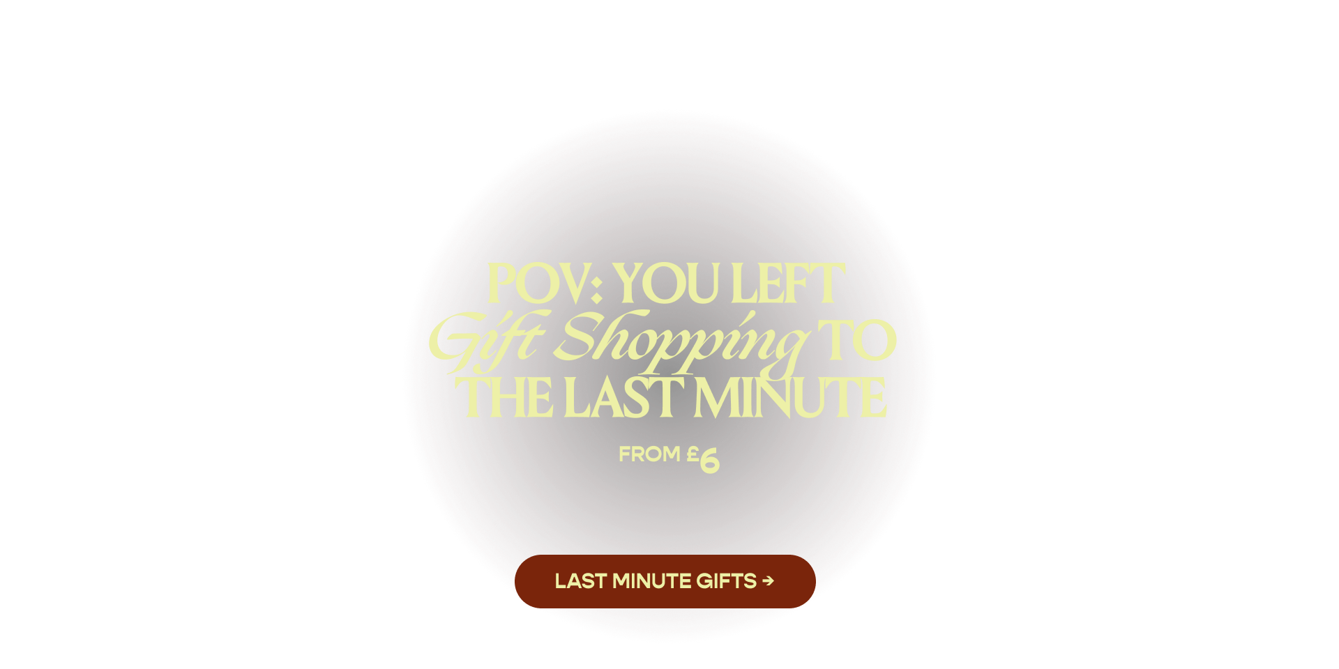 POV: You left gift shopping to the last minute. Shop Last Minute Gifts. From £6.