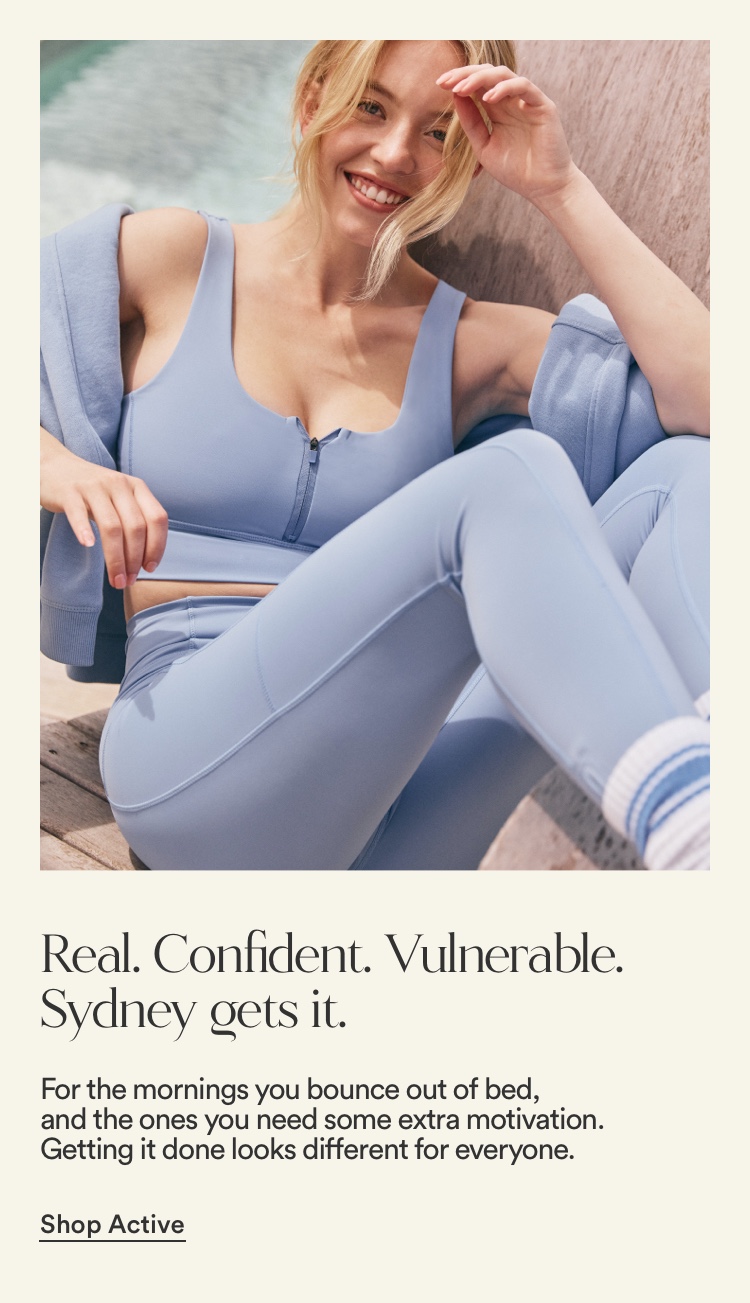 Real. Confident, Vulnerable. Sydney Sweeney Get's It. For the mornings you bounce out of bed, and the ones you need some extra motivation. Getting it done looks different for everyone. Click to Shop Active.