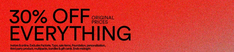 30% Off Everything - Original Prices. Instore & Online. Ends Midnight. T&Cs Apply.