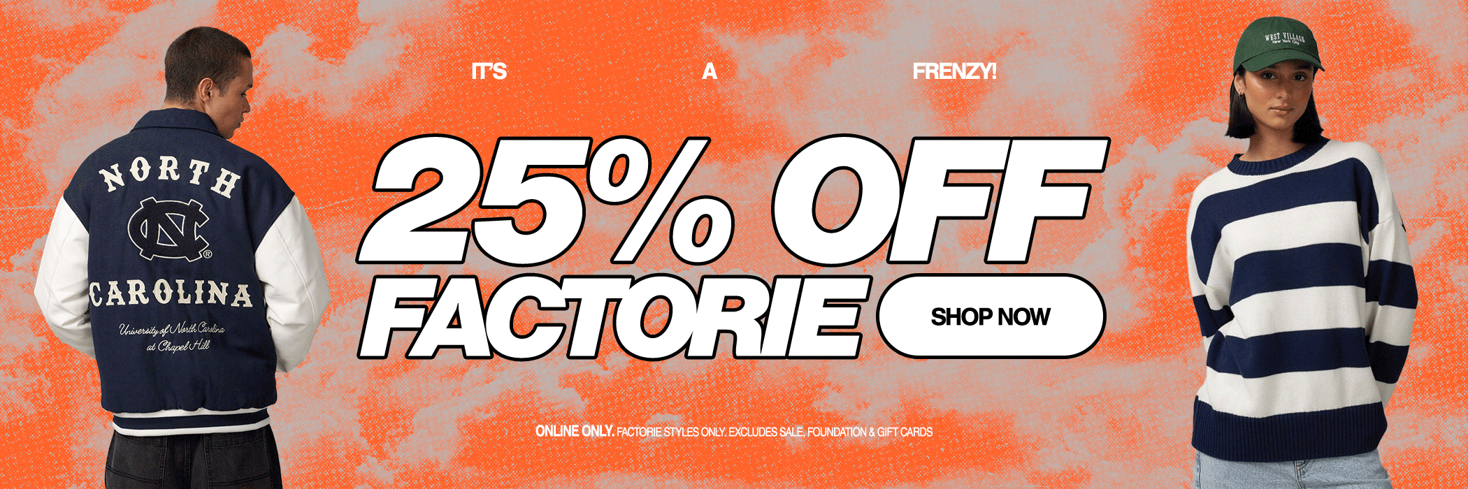 IT'S A FRENZY! 25% OFF FACTORIE!