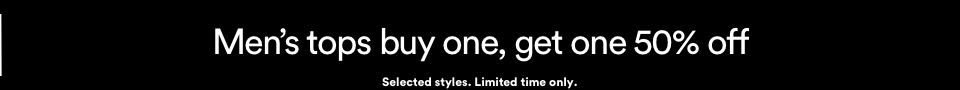 Men's tops buy one, get one 50% off. Selected styles. Limited time only. Click to shop men's tops.