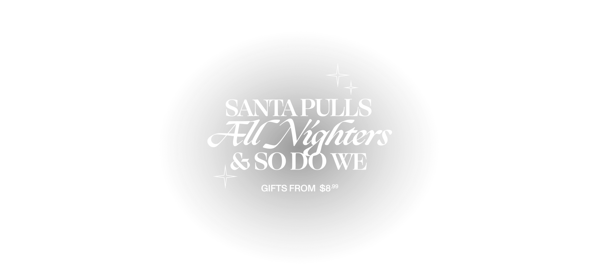 Santa pulls all nighters & So do we. Gifts from $8.99