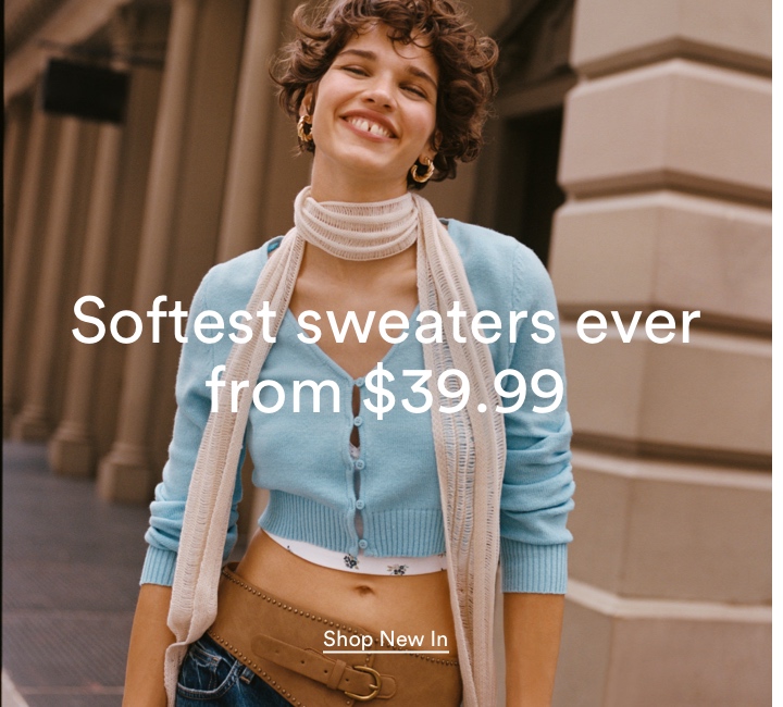 Softest sweaters ever from $39.99. Click to Shop New In.