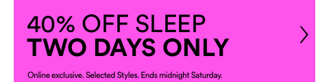 40% Off Sleep. Two Days Only. T&Cs Apply. Click to Shop.