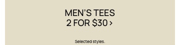 Men's Tees 2 For $30. Selected Styles. Click To Shop Men's Tees.