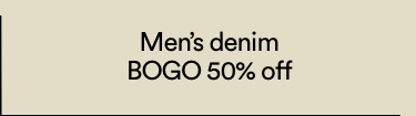 Men's Denim BOGO 50% Off. T&Cs Apply. Click to Shop Women's.