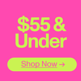 $55 And Under. Shop Now.