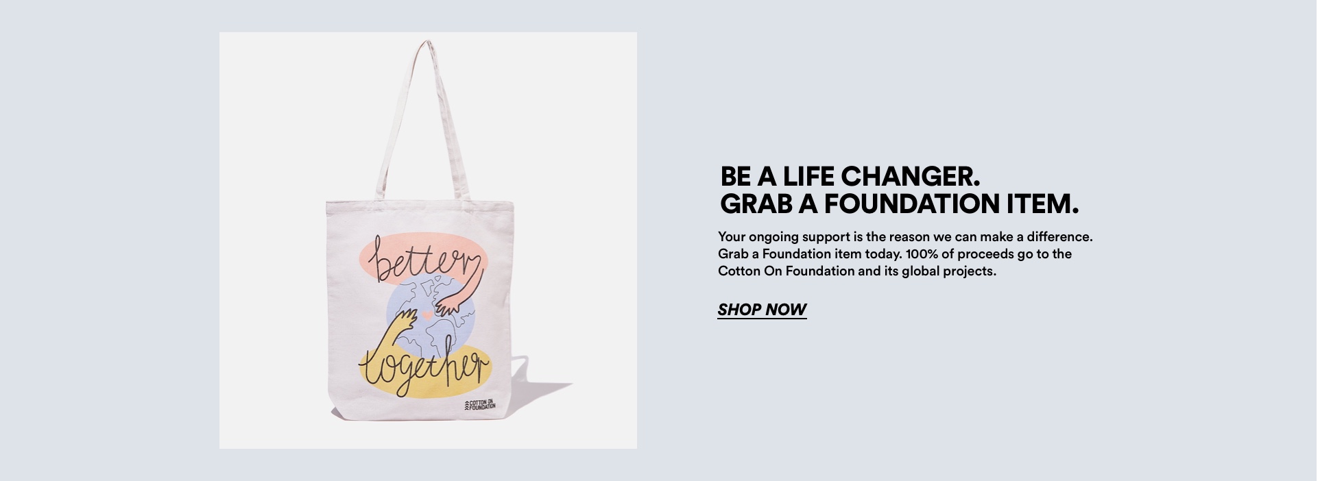 Be a life changer. Shop Now.