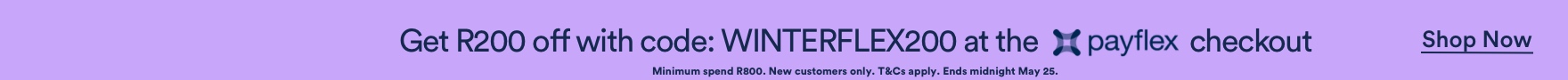 Get R200 off with code: WINTERFLEX200 at the payflex checkout. T&Cs Apply. Click to Shop Now.