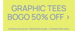Graphic Tees BOGO 50% Off. Online Exclusive. Selected styles. Click to Shop.