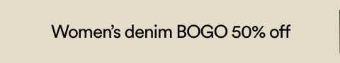 Women's Denim BOGO 50% Off. T&Cs Apply. Click to Shop Women's.