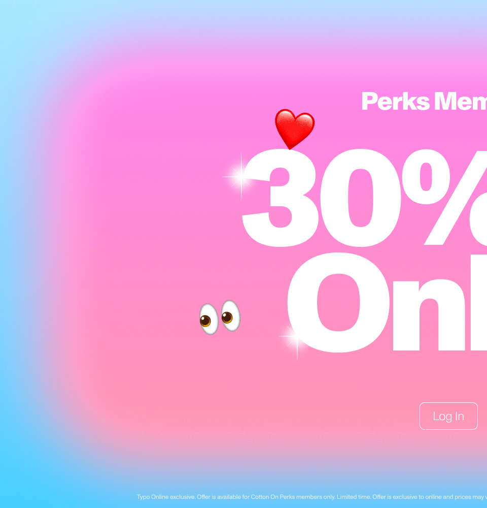 Perks Member Exclusive. Early Access. 30% Off Online. Log In.