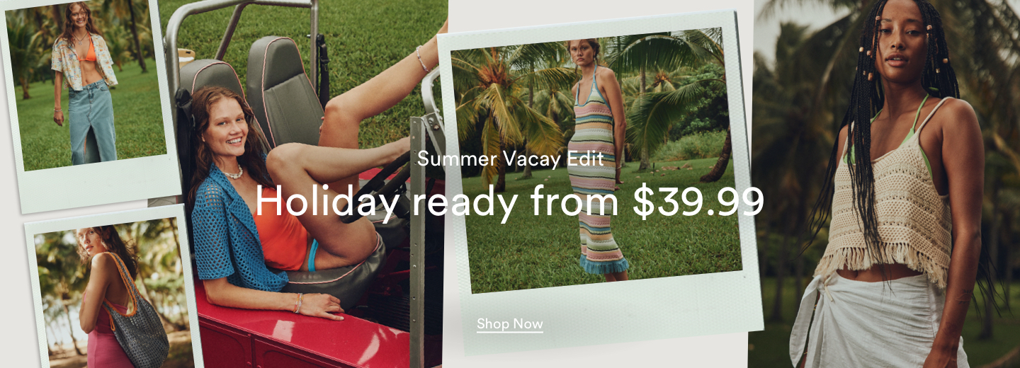 Summer Vacay Edit. Holiday ready from $39.99. Click to Shop.