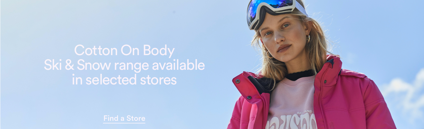 Cotton On Body Ski & Snow range available in selected stores. Click to Find A Store.