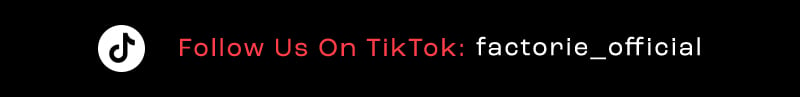Follow us on Tik Tok @ Factorie_official