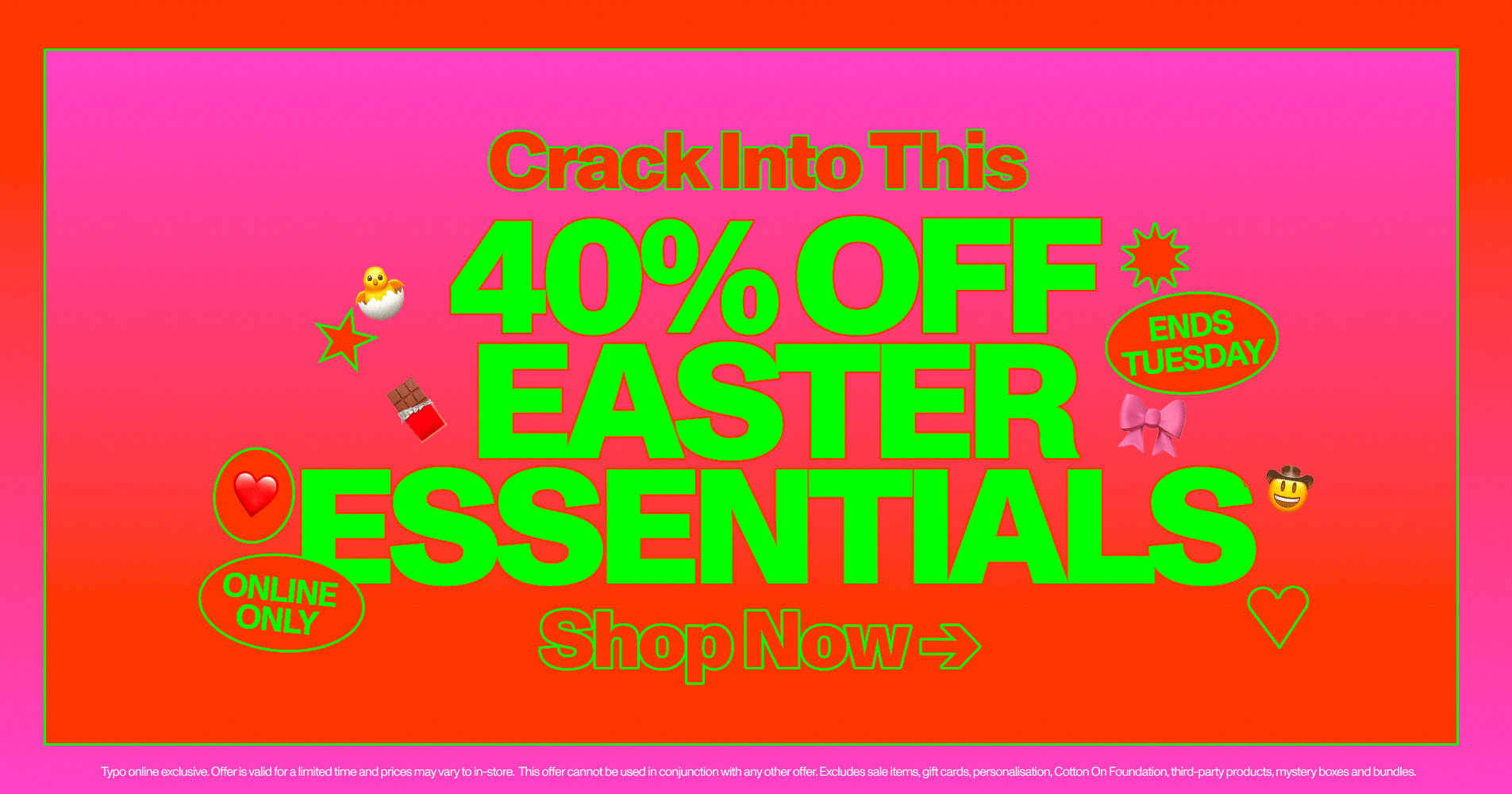 Crack Into This. 40% off Easter Essentials. Shop Now. Limited Time Only.