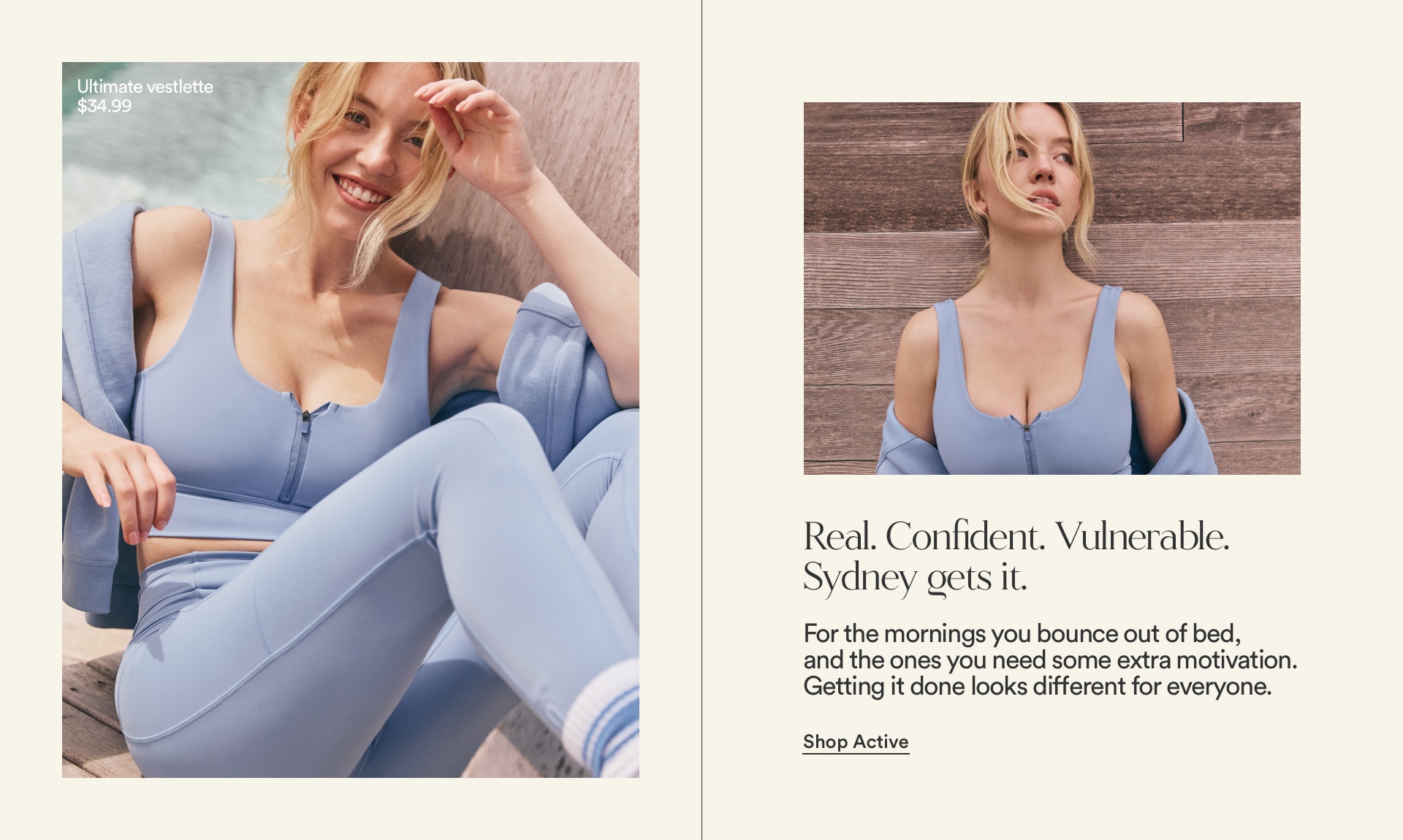 Real. Confident, Vulnerable. Sydney Sweeney Get's It. For the mornings you bounce out of bed, and the ones you need some extra motivation. Getting it done looks different for everyone. Click to Shop Active.