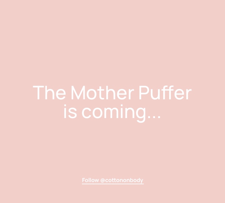 Cotton On BODY Mother Puffer is coming. Follow Cotton On BODY.