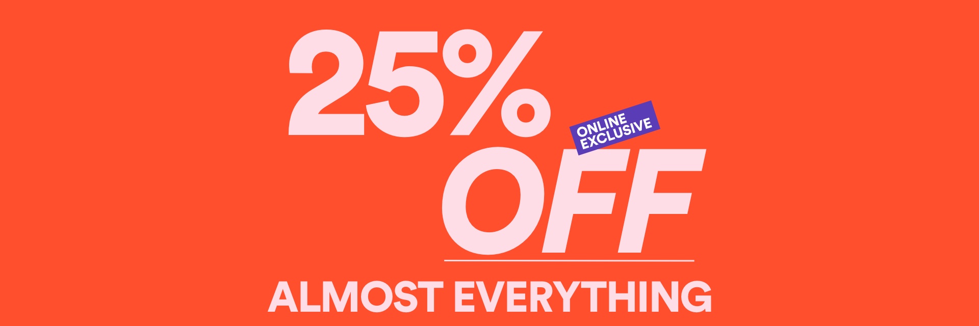 25% Off Almost Everything. Click to Shop.