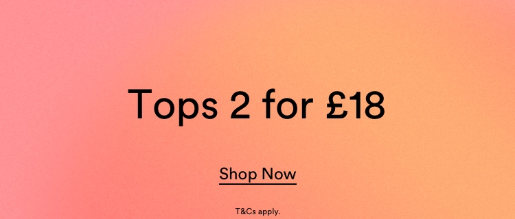 Tops 2 For £18. Click To Shop Now.