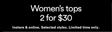 Women's tops 2 for $30. T&Cs Apply.
