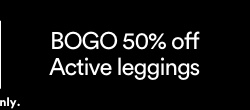 Buy one, get on 50% off Active Leggings. Click to Shop.