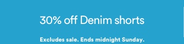 30% Off Denim Shorts. Excludes sale. Ends midnight Sunday. Click to Shop.