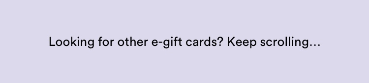 Looking for other e-gift cards? Keep scrolling...