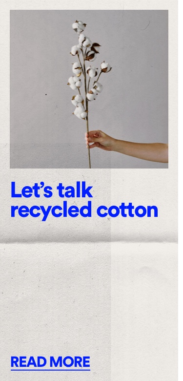 Lets talk Recycled Cotton. Click to Read More.