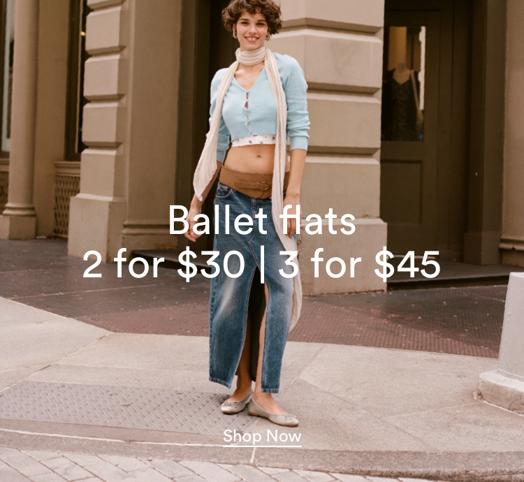 Ballet Flats 2 For $30. 3 For $45. Click To Shop Women's Ballet Flats.