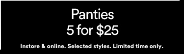Panties 5 for $25. T&Cs Apply.