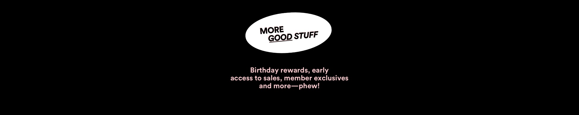 Perks on the App. More good stuff: birthday rewards, sale early access and more.