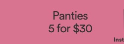 Panties. 5 for $30. T&Cs Apply. Click to Shop.